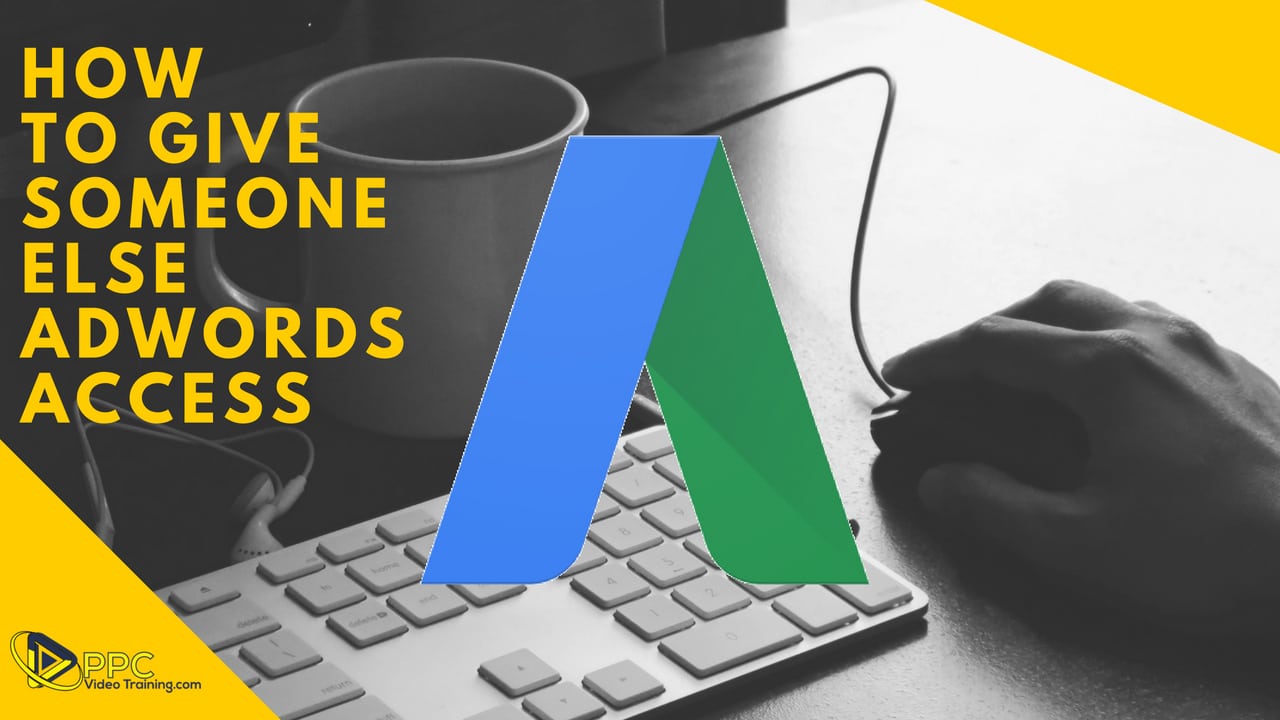 How to Give Someone Access to Your Google Adwords Account