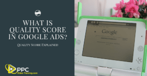 What is Quality Score in Google Ads?