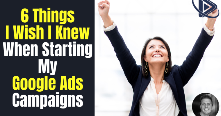 6 Things I Wish I Knew When Starting my Google Ads Campaign