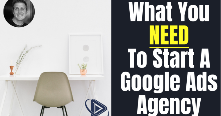 What You Need to Start a Google Ads Agency
