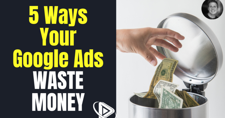 5 Ways Your Google Ads Are Wasting Money