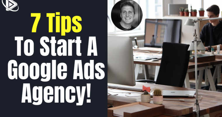 7 Tips to Start a Google Ads Agency